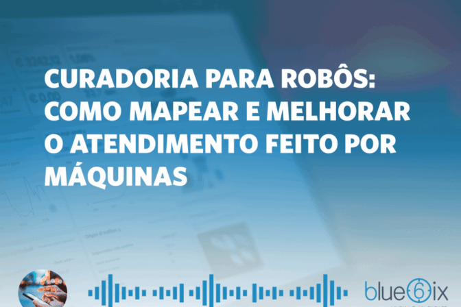 Curadoria para Robôs: Como mapear e melhorar o atendimento feito por máquina.