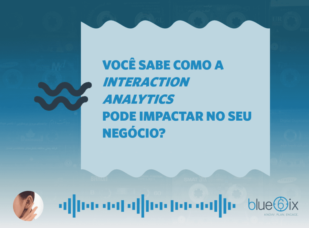 Você sabe como o Interaction Analytics pode impactar no seu negócio?
