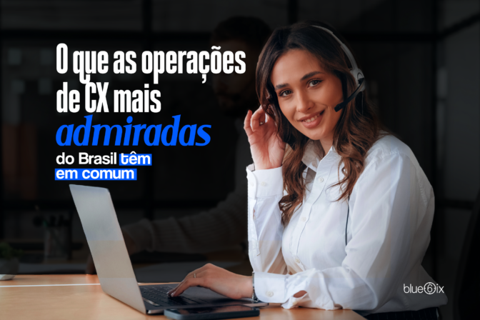 O que as operações de CX mais admiradas do Brasil têm em comum