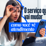Comportamento Humano: o serviço que vai mudar como você vê o atendimento