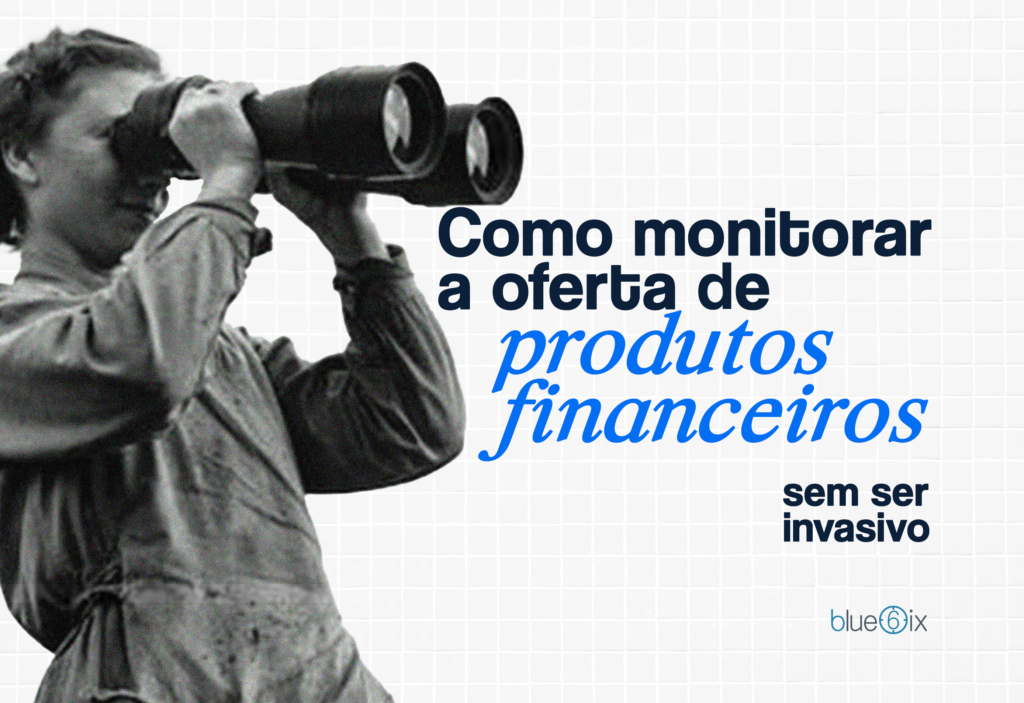 Do suporte à venda: como monitorar a oferta de produtos financeiros sem ser invasivo